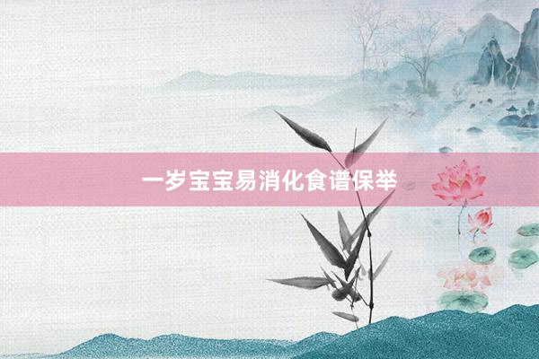 一岁宝宝易消化食谱保举